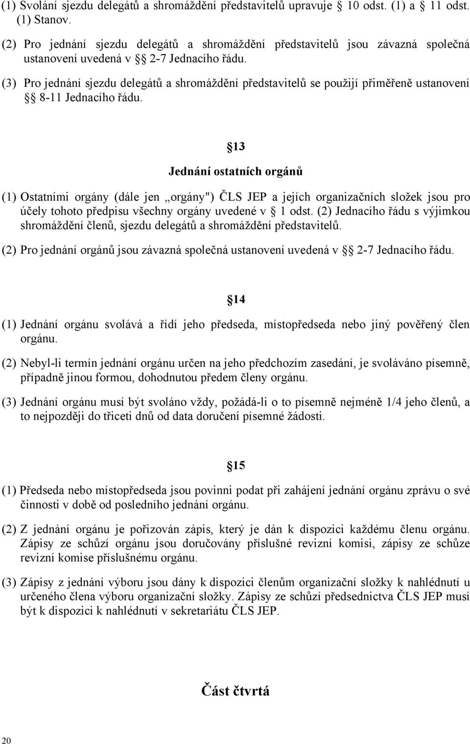 (3) Pro jednání sjezdu delegátů a shromáždění představitelů se použijí přiměřeně ustanovení 8-11 Jednacího řádu.