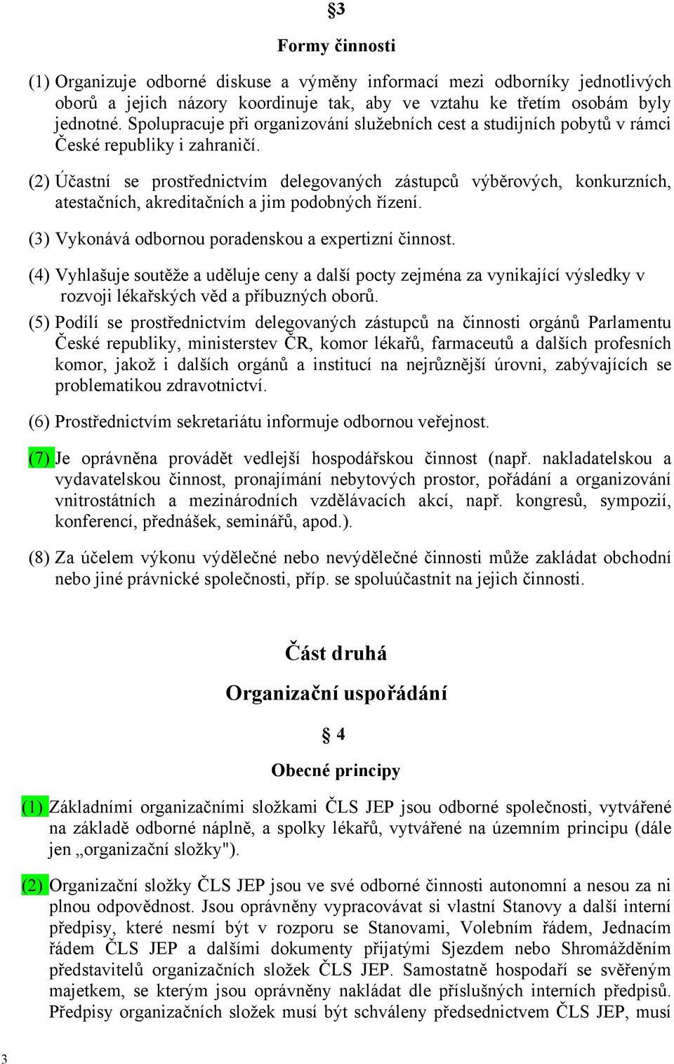 (2) Účastní se prostřednictvím delegovaných zástupců výběrových, konkurzních, atestačních, akreditačních a jim podobných řízení. (3) Vykonává odbornou poradenskou a expertizní činnost.