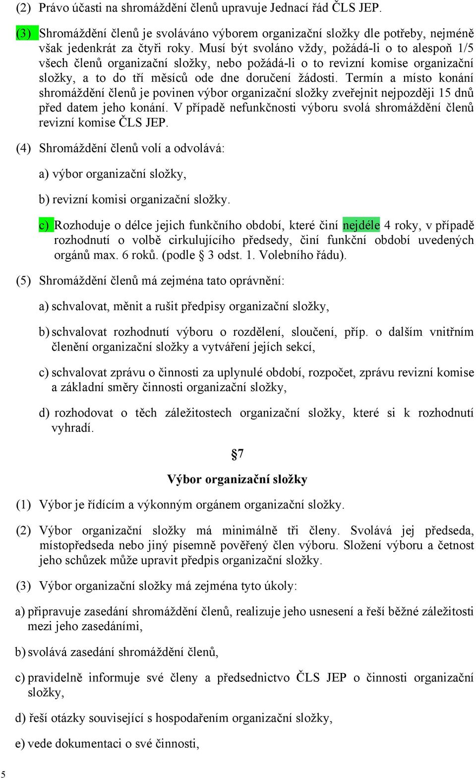 Termín a místo konání shromáždění členů je povinen výbor organizační složky zveřejnit nejpozději 15 dnů před datem jeho konání.