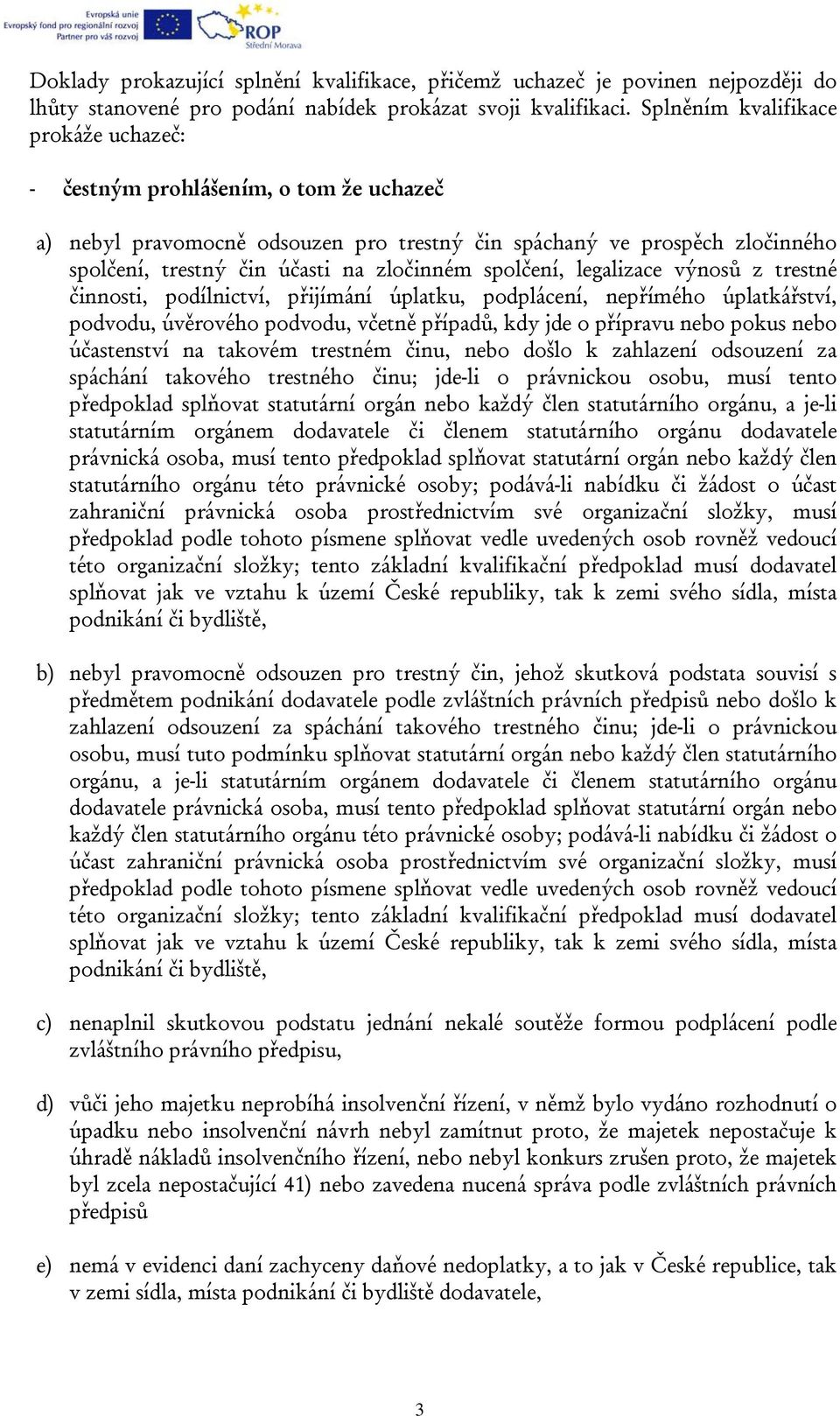 spolčení, legalizace výnosů z trestné činnosti, podílnictví, přijímání úplatku, podplácení, nepřímého úplatkářství, podvodu, úvěrového podvodu, včetně případů, kdy jde o přípravu nebo pokus nebo