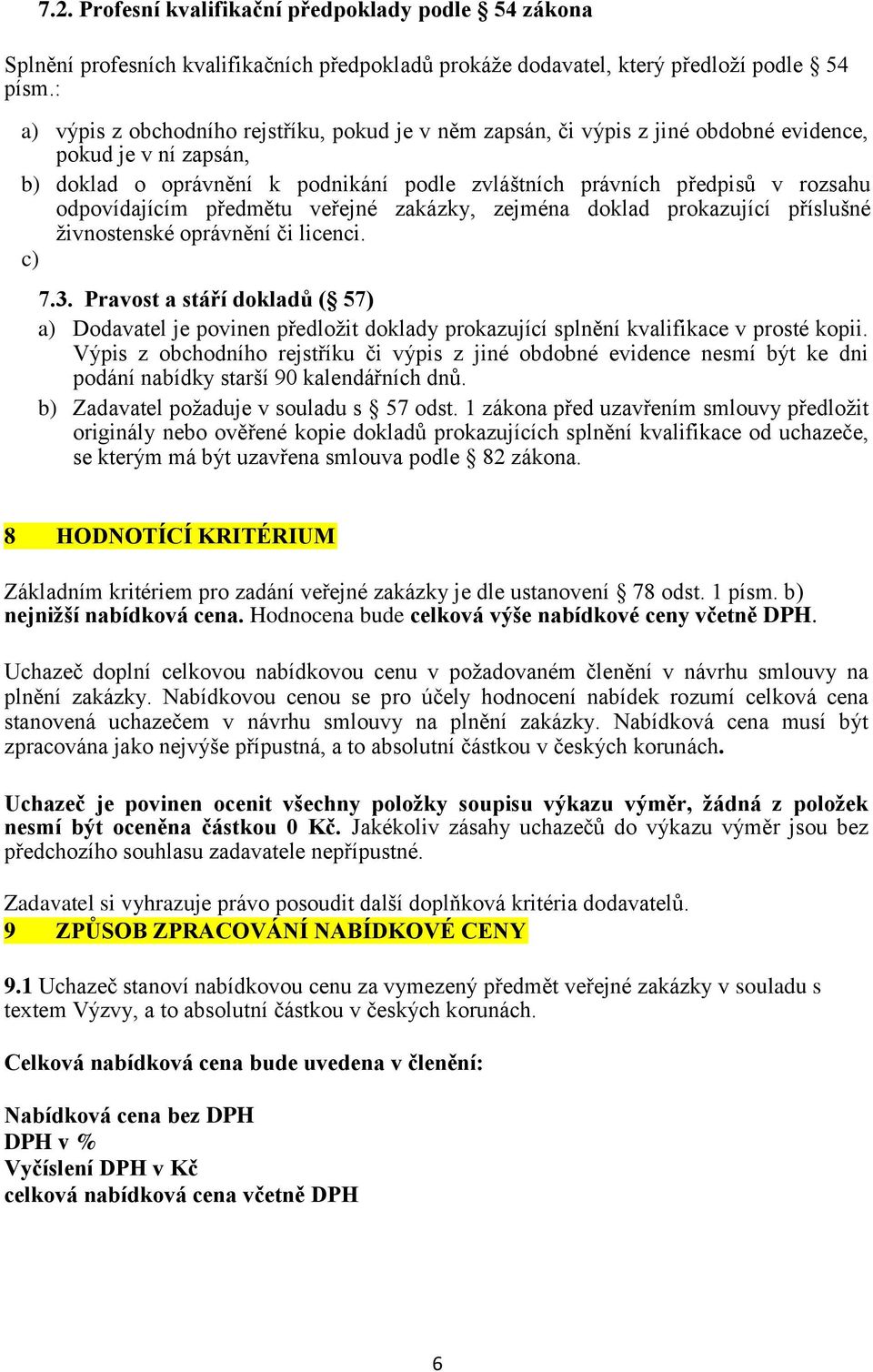 odpovídajícím předmětu veřejné zakázky, zejména doklad prokazující příslušné živnostenské oprávnění či licenci. c) 7.3.