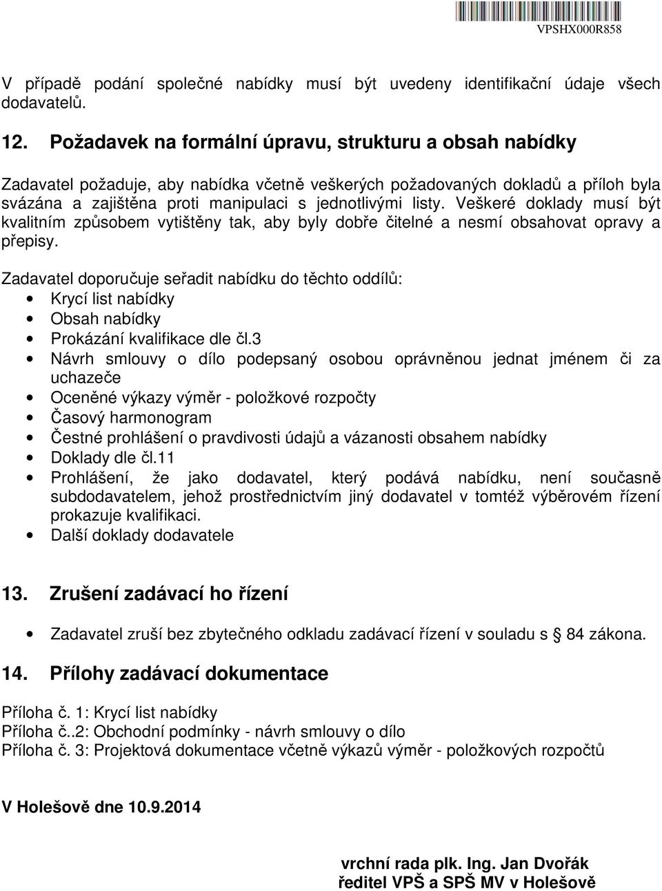 Veškeré doklady musí být kvalitním způsobem vytištěny tak, aby byly dobře čitelné a nesmí obsahovat opravy a přepisy.