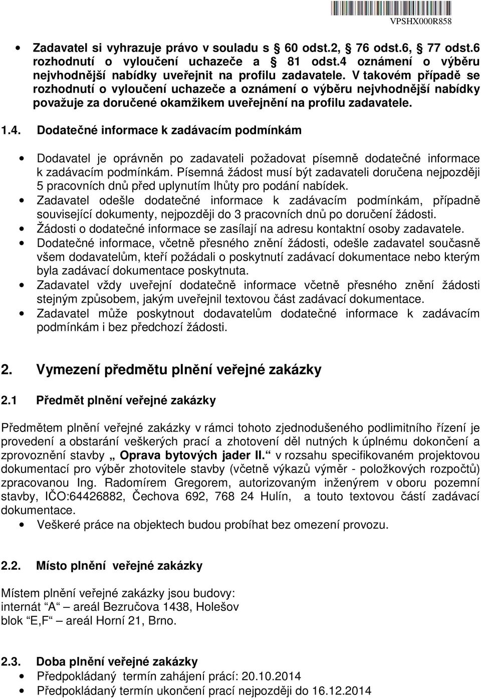 Dodatečné informace k zadávacím podmínkám Dodavatel je oprávněn po zadavateli požadovat písemně dodatečné informace k zadávacím podmínkám.