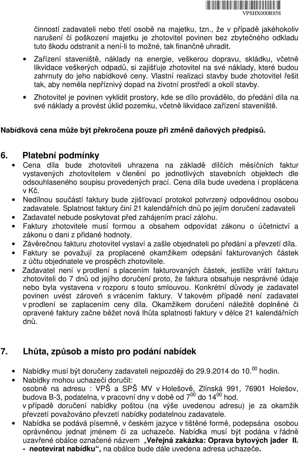 Zařízení staveniště, náklady na energie, veškerou dopravu, skládku, včetně likvidace veškerých odpadů, si zajišťuje zhotovitel na své náklady, které budou zahrnuty do jeho nabídkové ceny.