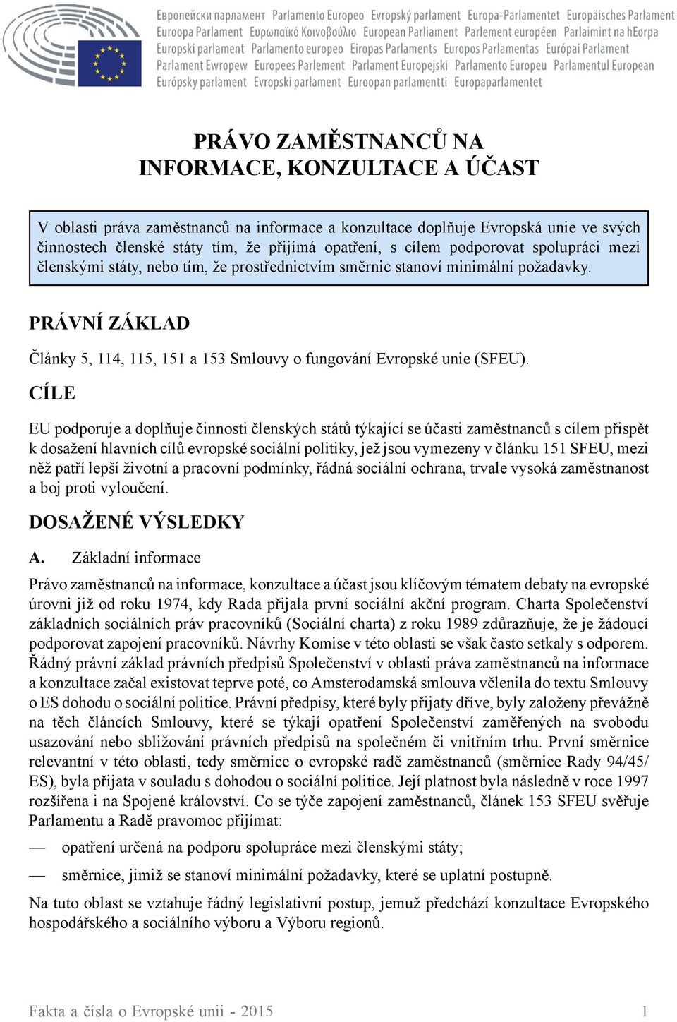 CÍLE EU podporuje a doplňuje činnosti členských států týkající se účasti zaměstnanců s cílem přispět k dosažení hlavních cílů evropské sociální politiky, jež jsou vymezeny v článku 151 SFEU, mezi něž