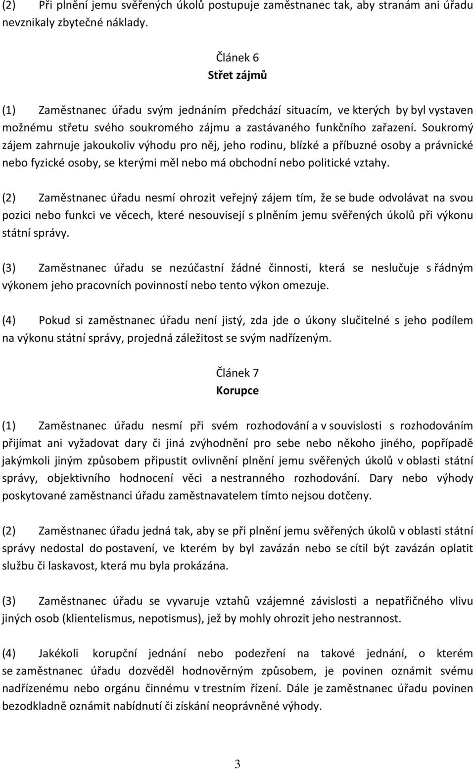 Soukromý zájem zahrnuje jakoukoliv výhodu pro něj, jeho rodinu, blízké a příbuzné osoby a právnické nebo fyzické osoby, se kterými měl nebo má obchodní nebo politické vztahy.