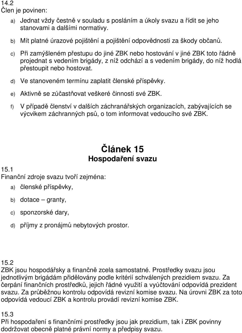 d) Ve stanoveném termínu zaplatit členské příspěvky. e) Aktivně se zúčastňovat veškeré činnosti své ZBK.