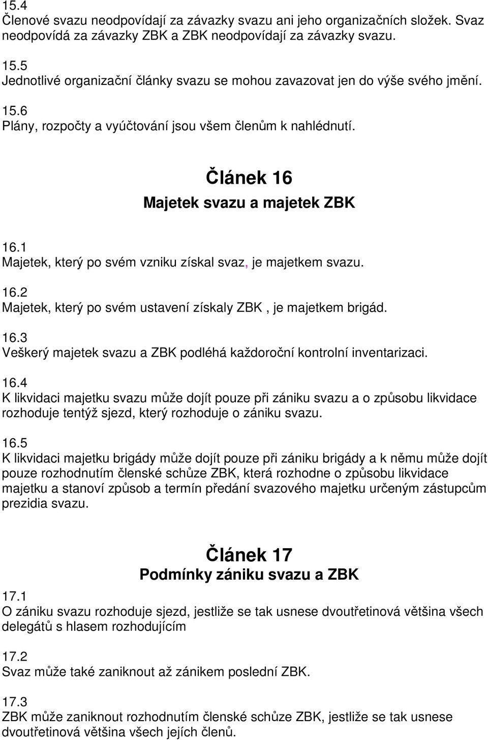 1 Majetek, který po svém vzniku získal svaz, je majetkem svazu. 16.2 Majetek, který po svém ustavení získaly ZBK, je majetkem brigád. 16.3 Veškerý majetek svazu a ZBK podléhá každoroční kontrolní inventarizaci.