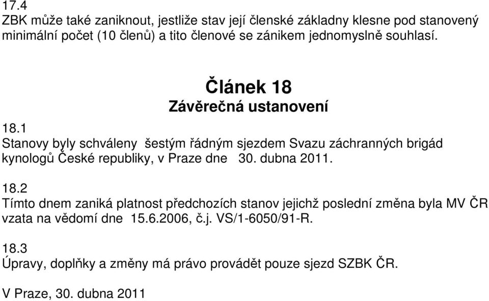 1 Stanovy byly schváleny šestým řádným sjezdem Svazu záchranných brigád kynologů České republiky, v Praze dne 30. dubna 2011. 18.