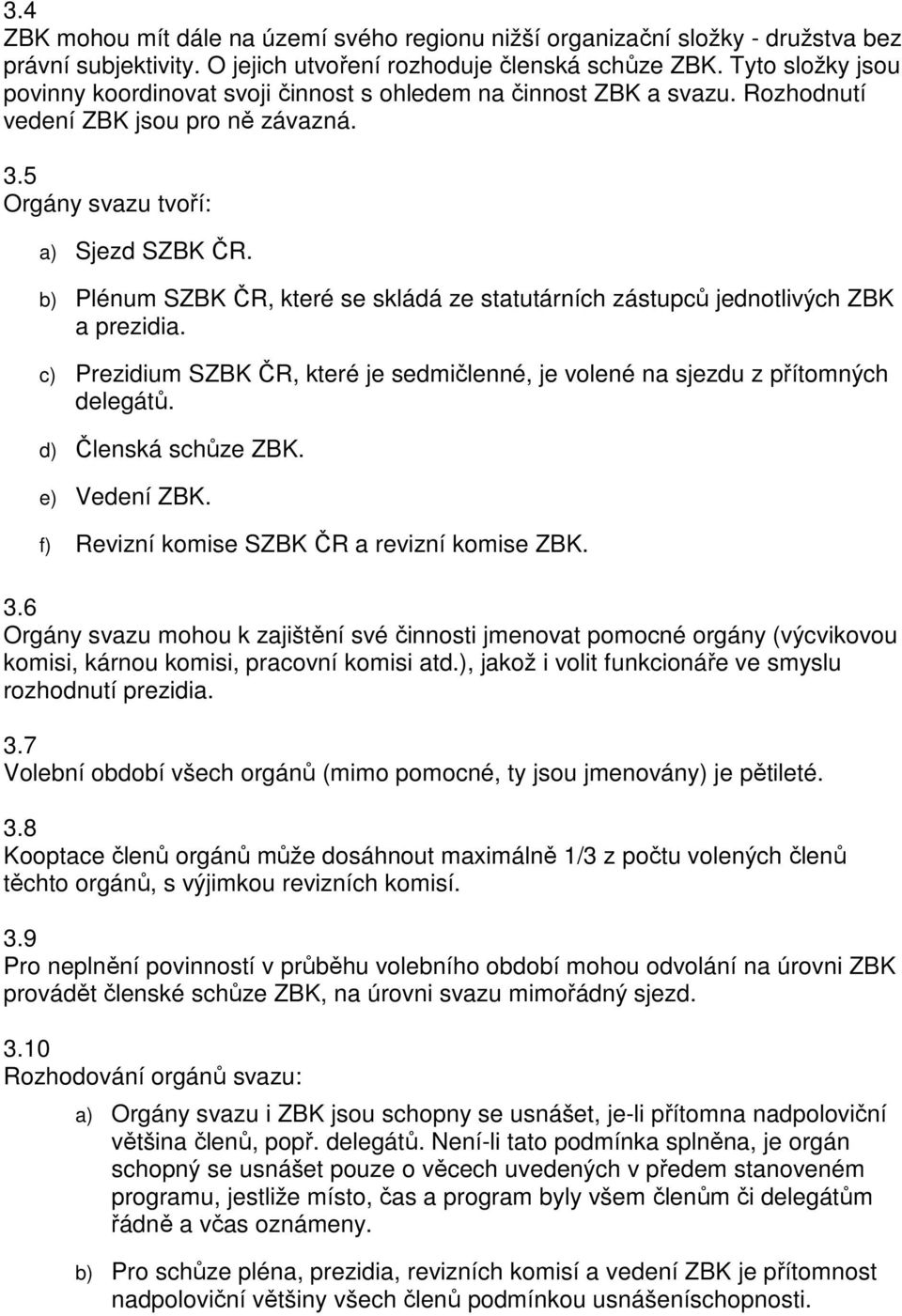 b) Plénum SZBK ČR, které se skládá ze statutárních zástupců jednotlivých ZBK a prezidia. c) Prezidium SZBK ČR, které je sedmičlenné, je volené na sjezdu z přítomných delegátů. d) Členská schůze ZBK.