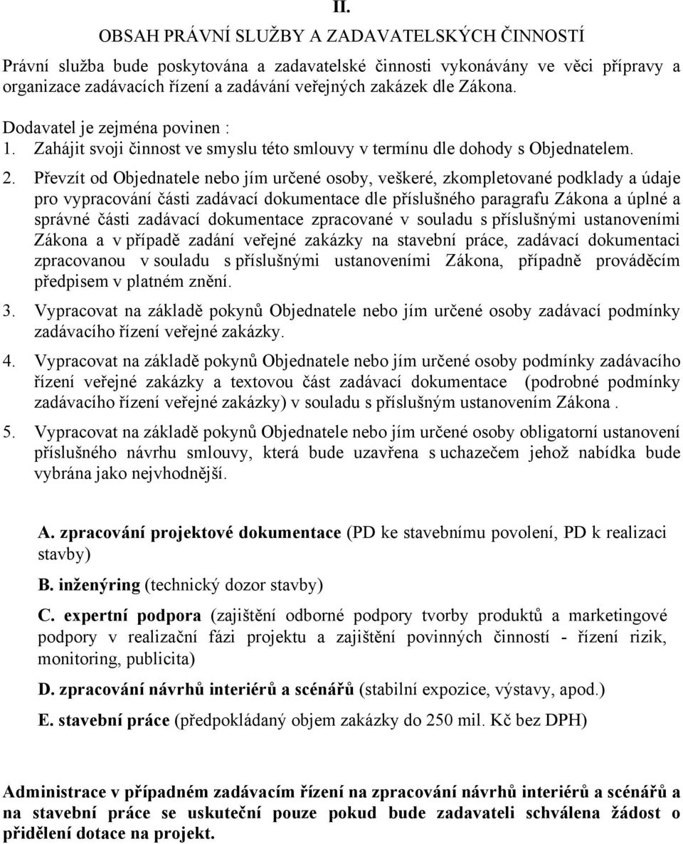 Převzít od Objednatele nebo jím určené osoby, veškeré, zkompletované podklady a údaje pro vypracování části zadávací dokumentace dle příslušného paragrafu Zákona a úplné a správné části zadávací