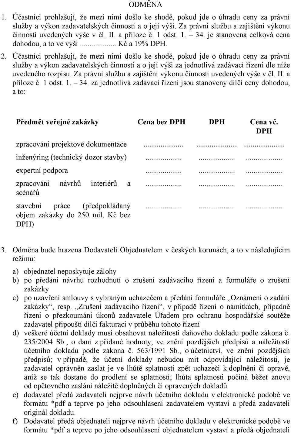 Účastníci prohlašují, že mezi nimi došlo ke shodě, pokud jde o úhradu ceny za právní služby a výkon zadavatelských činností a o její výši za jednotlivá zadávací řízení dle níže uvedeného rozpisu.