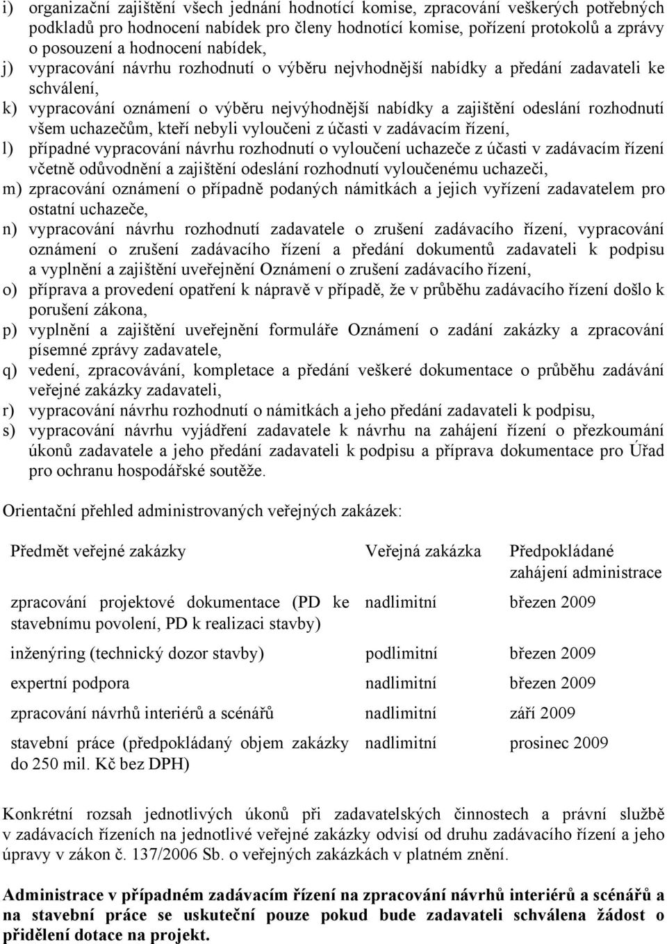 uchazečům, kteří nebyli vyloučeni z účasti v zadávacím řízení, l) případné vypracování návrhu rozhodnutí o vyloučení uchazeče z účasti v zadávacím řízení včetně odůvodnění a zajištění odeslání