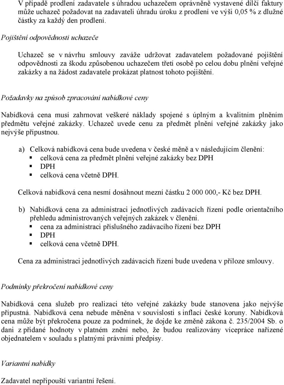 zakázky a na žádost zadavatele prokázat platnost tohoto pojištění.