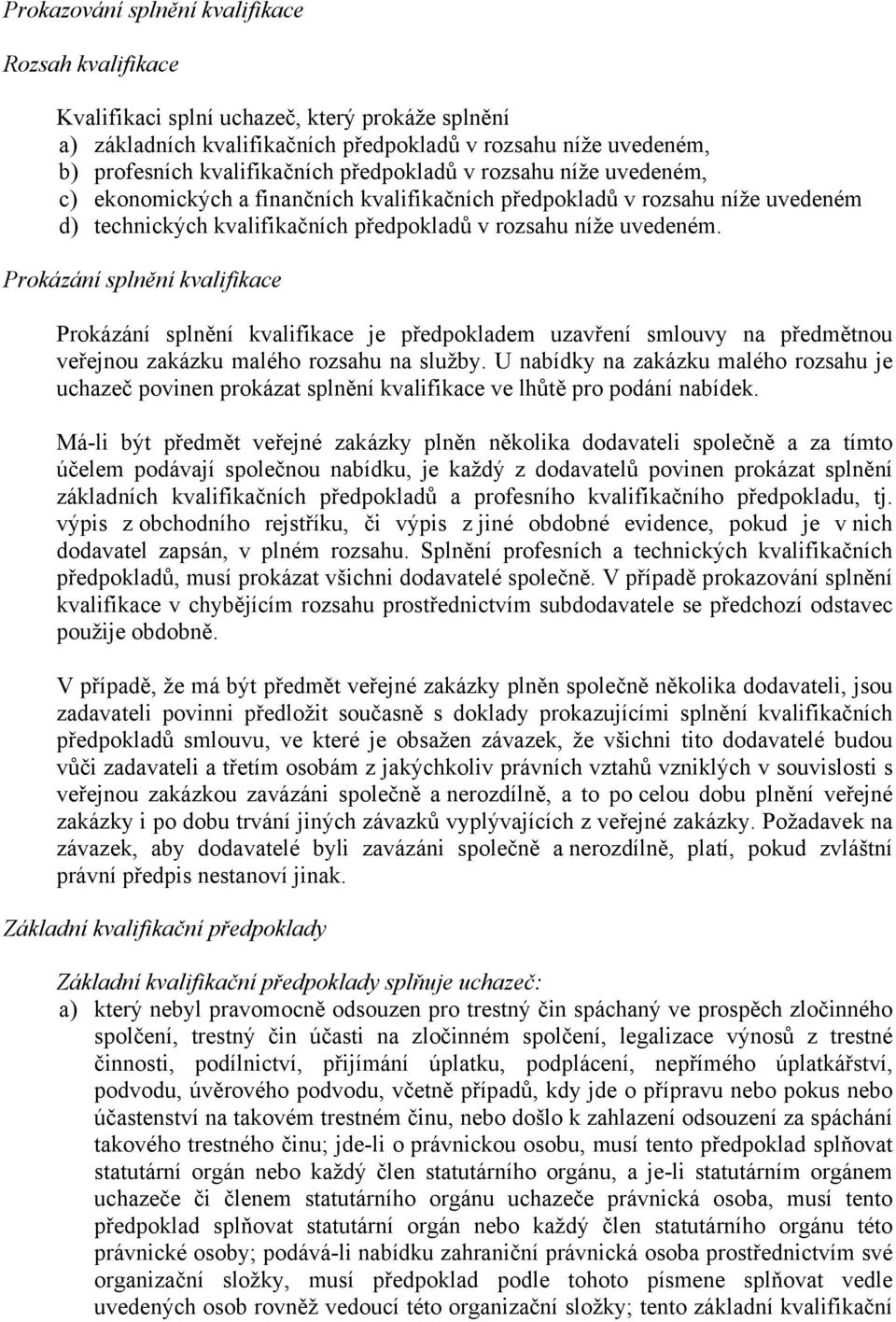 Prokázání splnění kvalifikace Prokázání splnění kvalifikace je předpokladem uzavření smlouvy na předmětnou veřejnou zakázku malého rozsahu na služby.