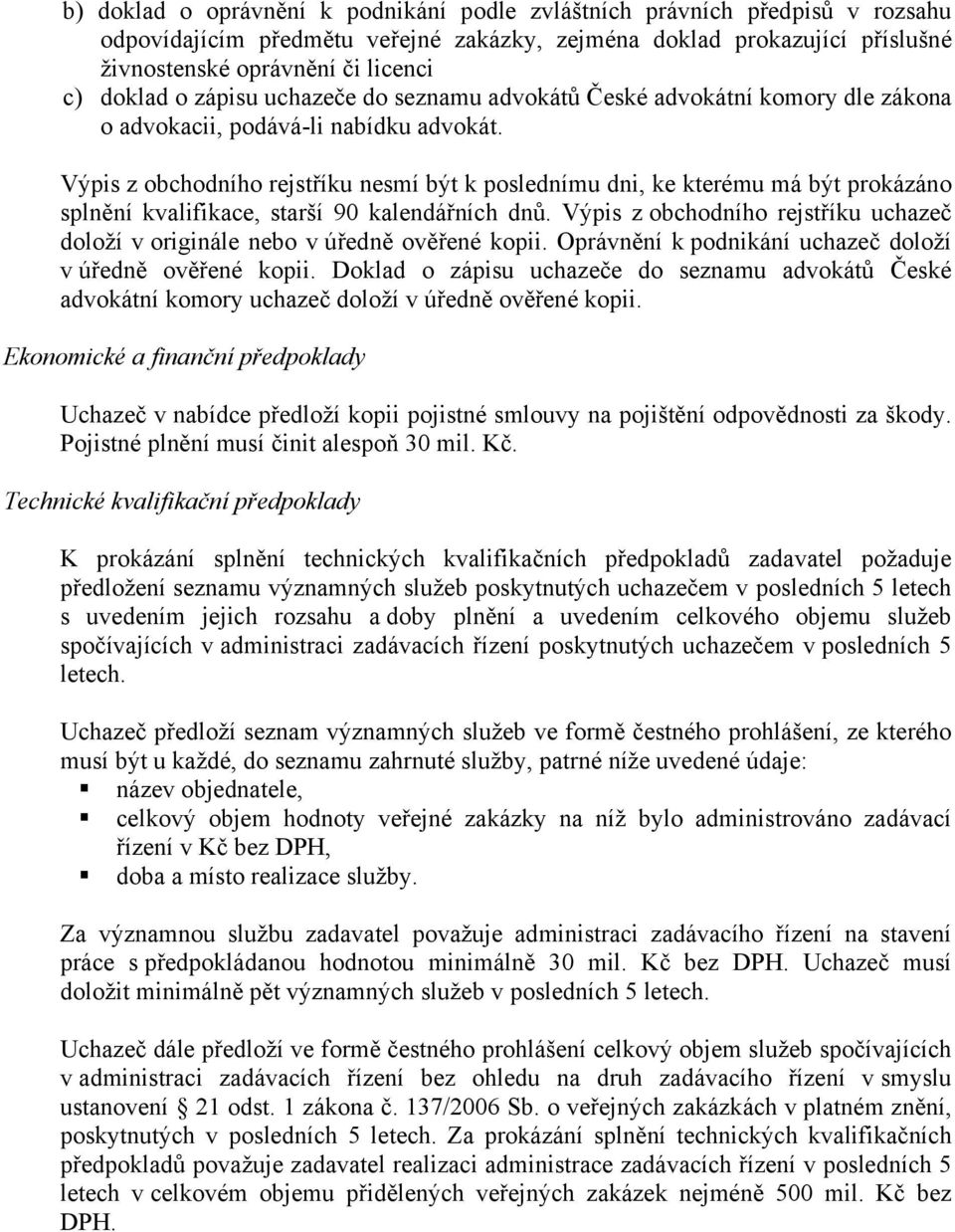 Výpis z obchodního rejstříku nesmí být k poslednímu dni, ke kterému má být prokázáno splnění kvalifikace, starší 90 kalendářních dnů.