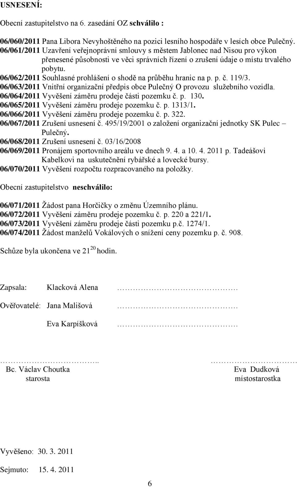 06/062/2011 Souhlasné prohlášení o shodě na průběhu hranic na p. p. č. 119/3. 06/063/2011 Vnitřní organizační předpis obce Pulečný O provozu služebního vozidla.