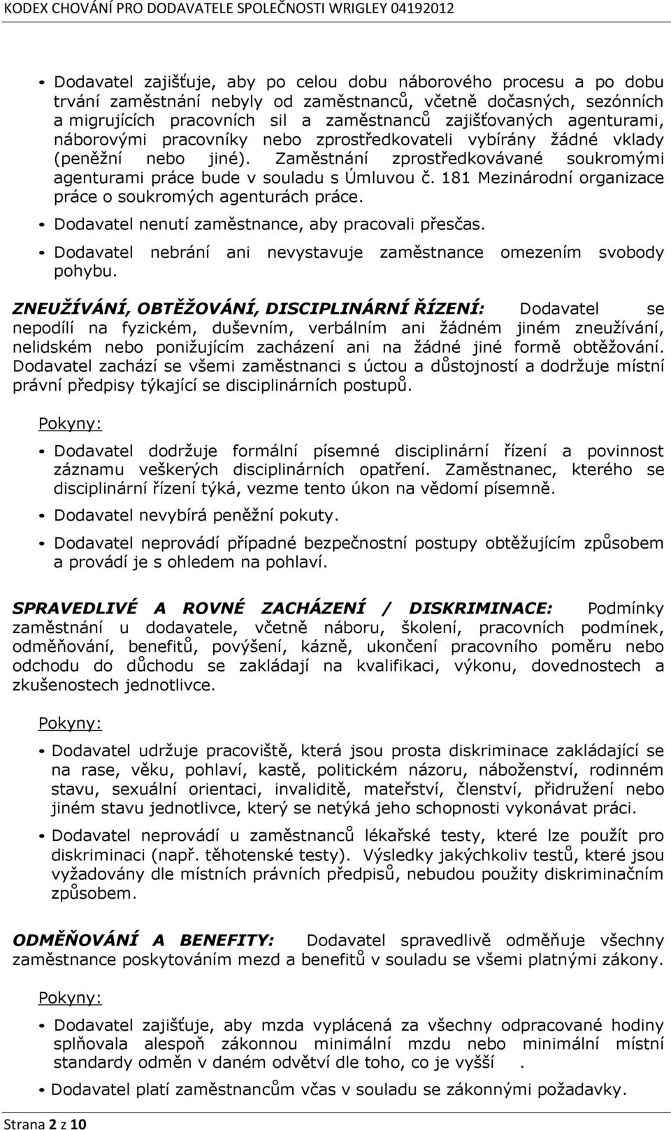 181 Mezinárodní organizace práce o soukromých agenturách práce. Dodavatel nenutí zaměstnance, aby pracovali přesčas. Dodavatel nebrání ani nevystavuje zaměstnance omezením svobody pohybu.