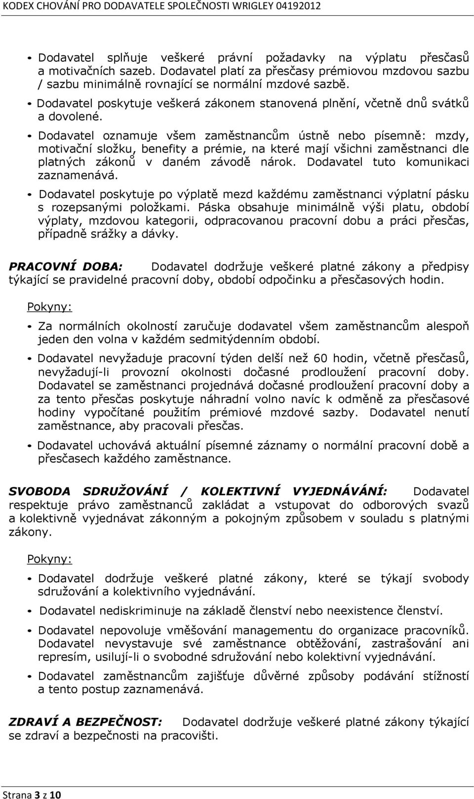 Dodavatel oznamuje všem zaměstnancům ústně nebo písemně: mzdy, motivační složku, benefity a prémie, na které mají všichni zaměstnanci dle platných zákonů v daném závodě nárok.