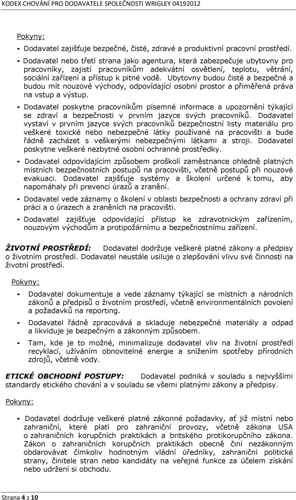 Ubytovny budou čisté a bezpečné a budou mít nouzové východy, odpovídající osobní prostor a přiměřená práva na vstup a výstup.