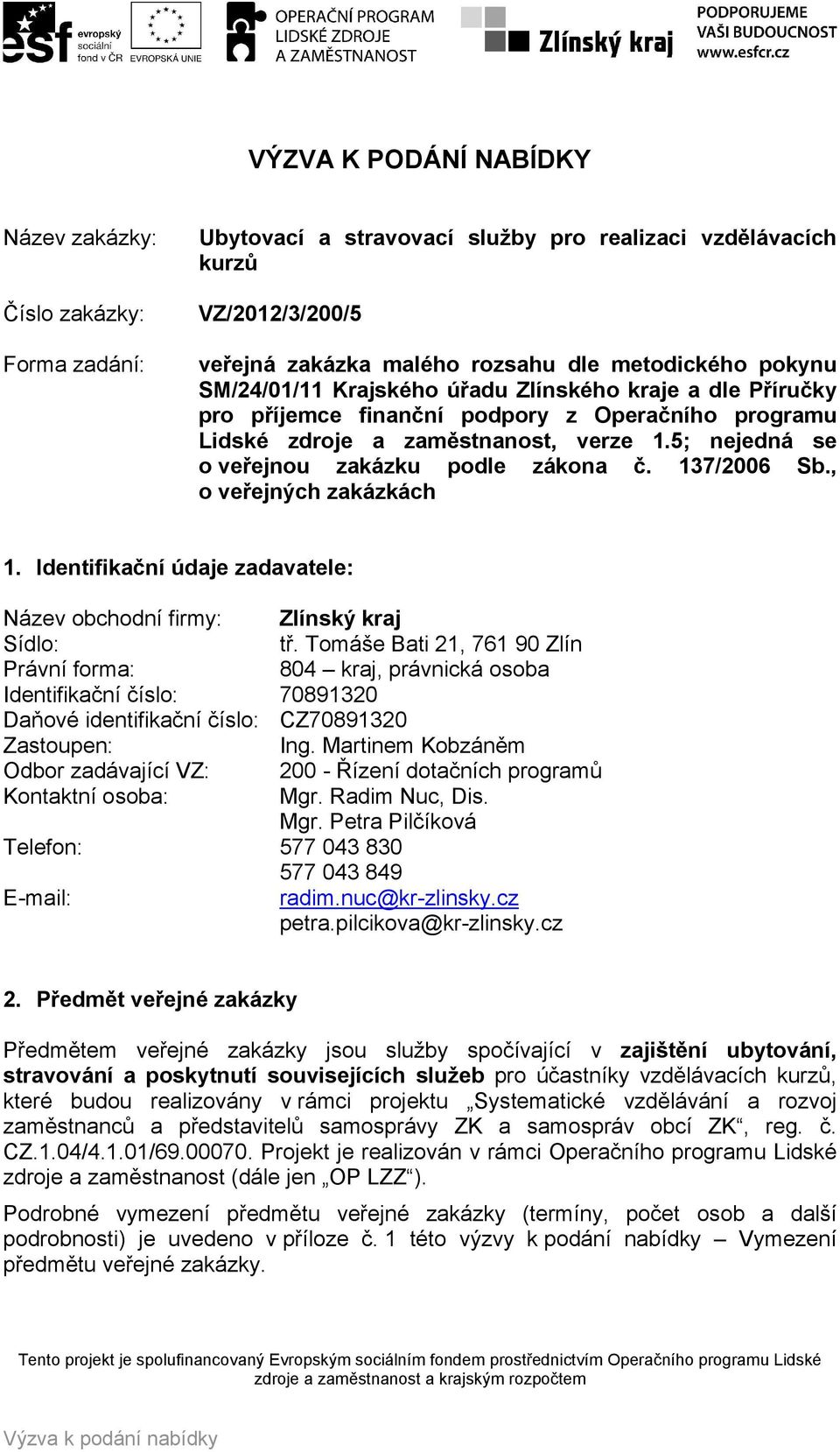 137/2006 Sb., o veřejných zakázkách 1. Identifikační údaje zadavatele: Název obchodní firmy: Zlínský kraj Sídlo: tř.