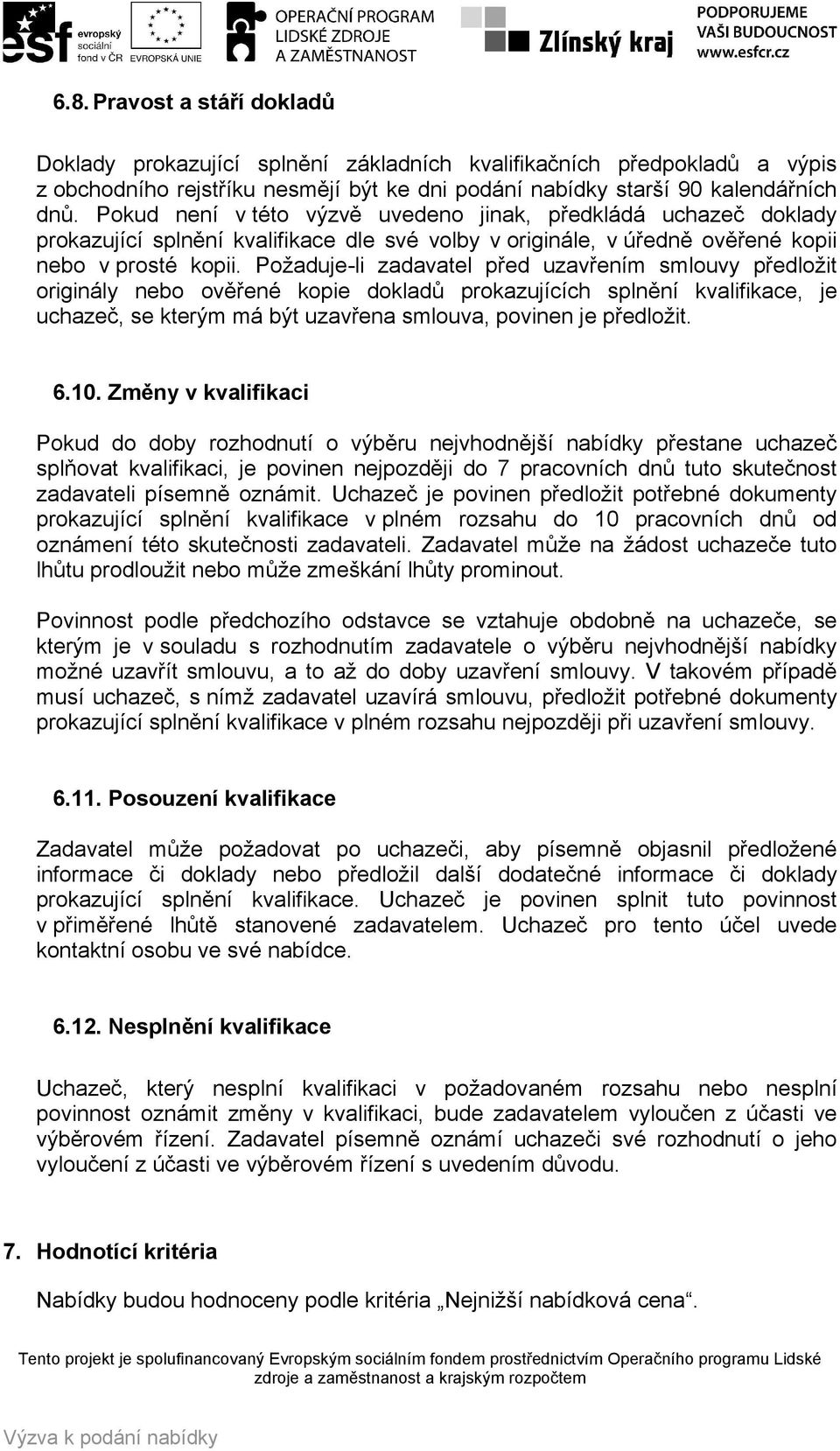 Požaduje-li zadavatel před uzavřením smlouvy předložit originály nebo ověřené kopie dokladů prokazujících splnění kvalifikace, je uchazeč, se kterým má být uzavřena smlouva, povinen je předložit. 6.