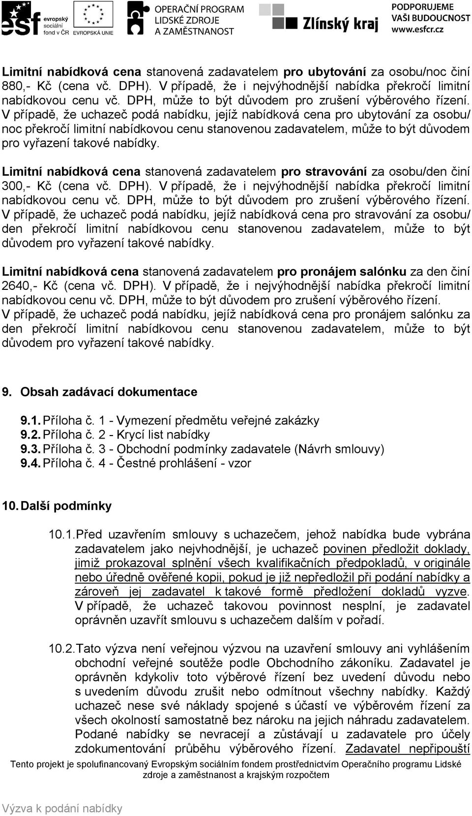 V případě, že uchazeč podá nabídku, jejíž nabídková cena pro ubytování za osobu/ noc překročí limitní nabídkovou cenu stanovenou zadavatelem, může to být důvodem pro vyřazení takové nabídky.