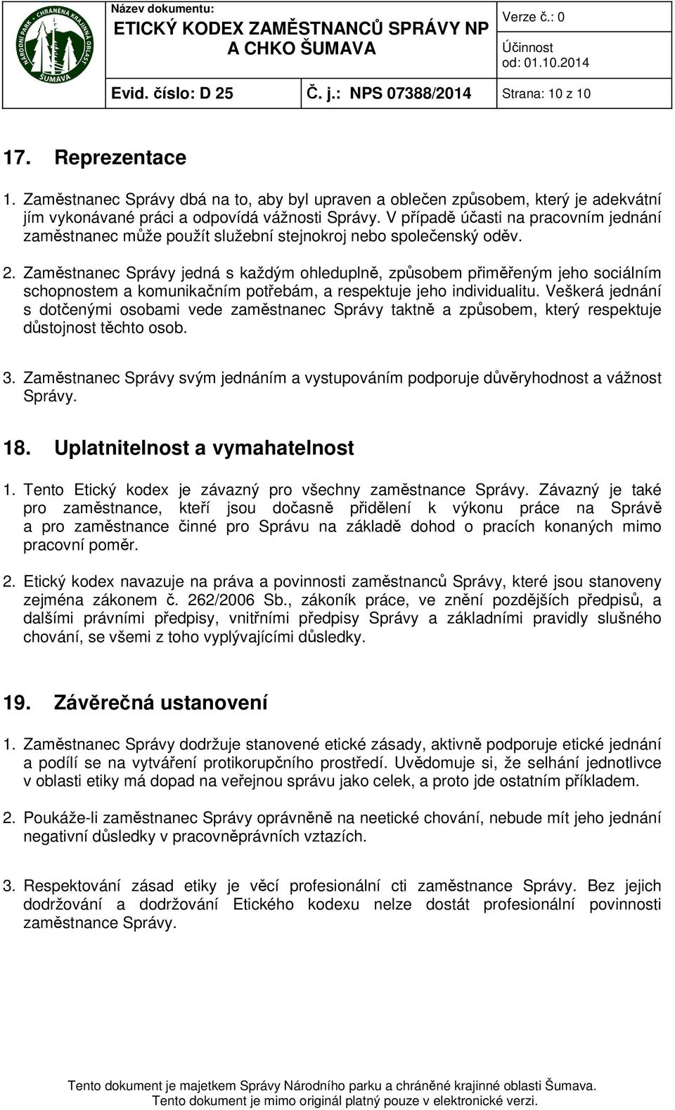 V případě účasti na pracovním jednání zaměstnanec může použít služební stejnokroj nebo společenský oděv. 2.