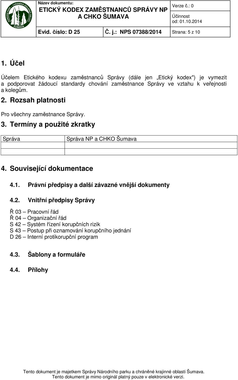 veřejnosti a kolegům. 2. Rozsah platnosti Pro všechny zaměstnance Správy. 3. Termíny a použité zkratky Správa Správa NP a CHKO Šumava 4.