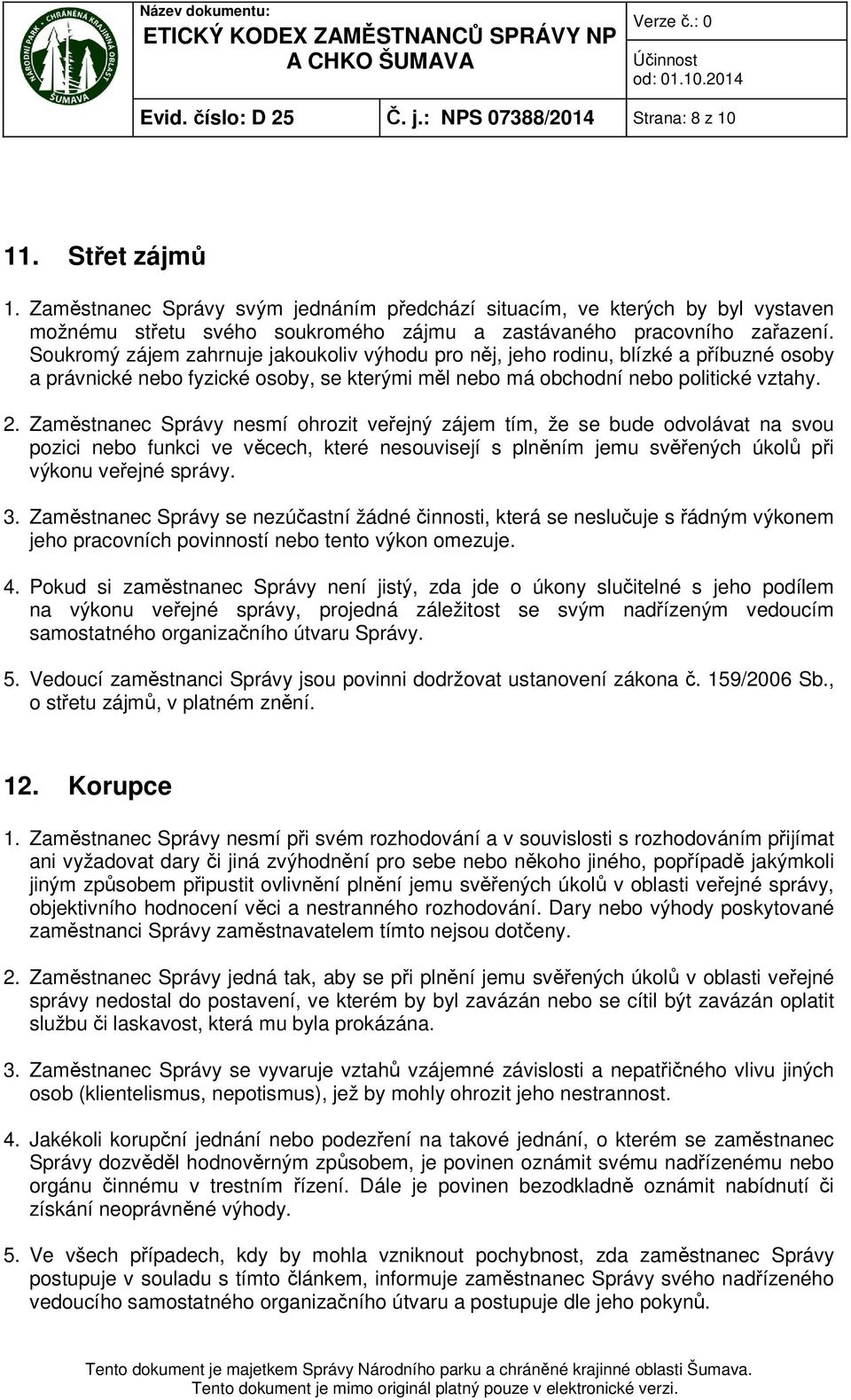 Soukromý zájem zahrnuje jakoukoliv výhodu pro něj, jeho rodinu, blízké a příbuzné osoby a právnické nebo fyzické osoby, se kterými měl nebo má obchodní nebo politické vztahy. 2.