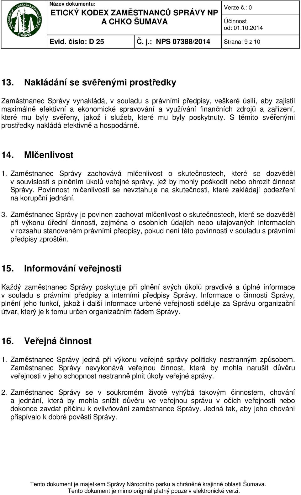 zařízení, které mu byly svěřeny, jakož i služeb, které mu byly poskytnuty. S těmito svěřenými prostředky nakládá efektivně a hospodárně. 14. Mlčenlivost 1.