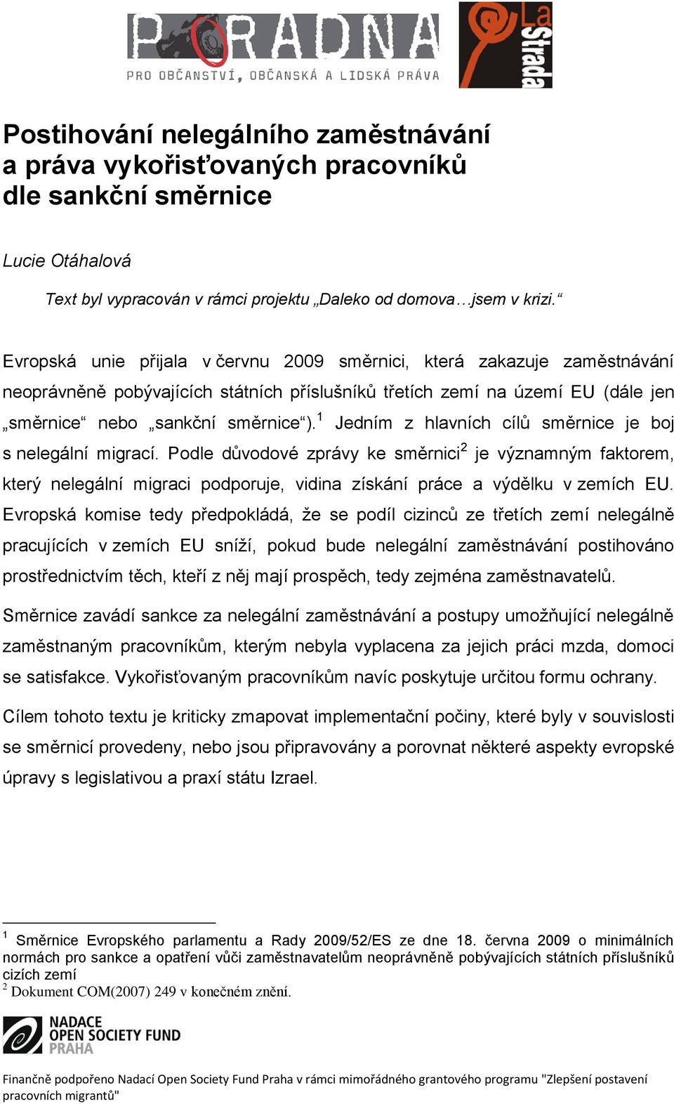 1 Jedním z hlavních cílů směrnice je boj s nelegální migrací. Podle důvodové zprávy ke směrnici 2 je významným faktorem, který nelegální migraci podporuje, vidina získání práce a výdělku v zemích EU.