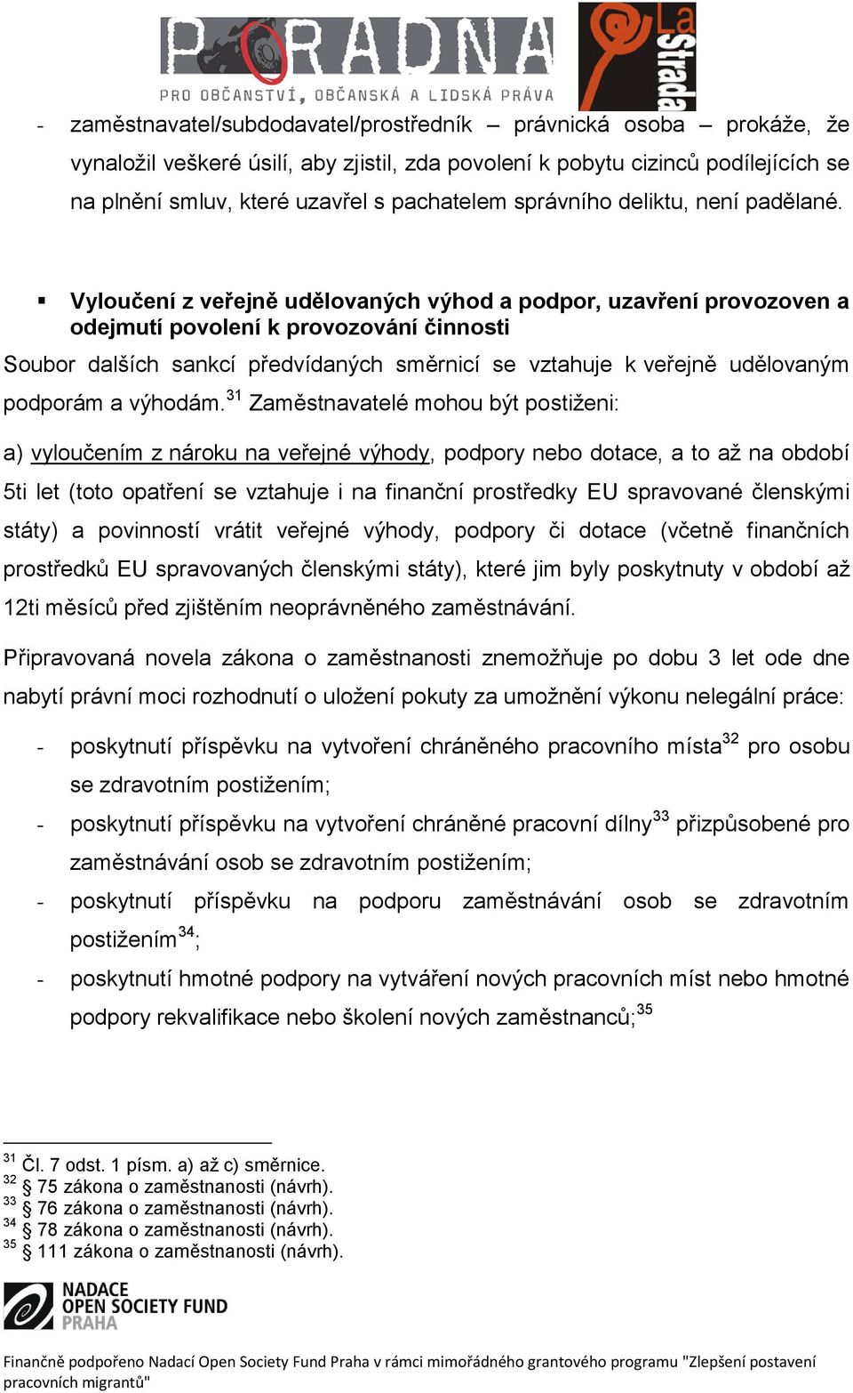 Vyloučení z veřejně udělovaných výhod a podpor, uzavření provozoven a odejmutí povolení k provozování činnosti Soubor dalších sankcí předvídaných směrnicí se vztahuje k veřejně udělovaným podporám a