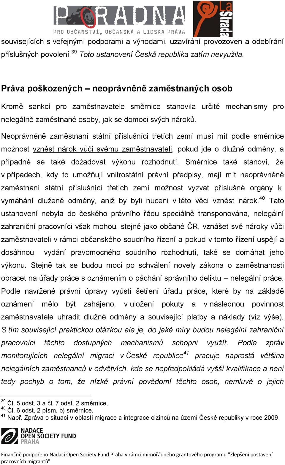 Neoprávněně zaměstnaní státní příslušníci třetích zemí musí mít podle směrnice možnost vznést nárok vůči svému zaměstnavateli, pokud jde o dlužné odměny, a případně se také dožadovat výkonu