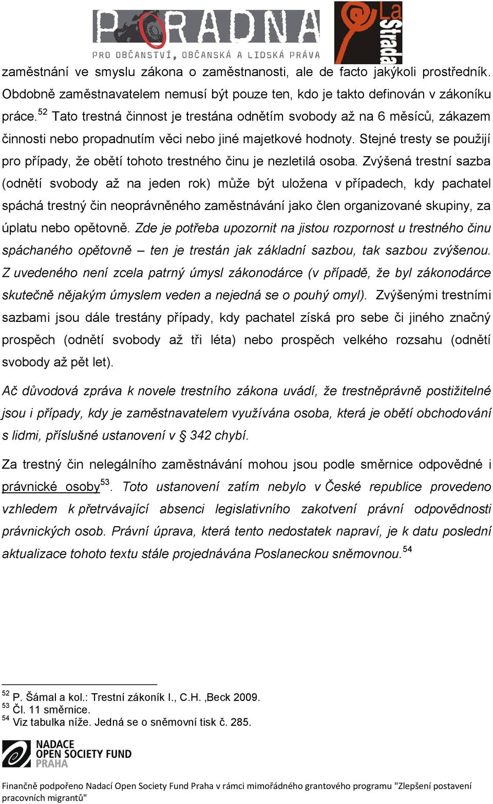 Stejné tresty se použijí pro případy, že obětí tohoto trestného činu je nezletilá osoba.