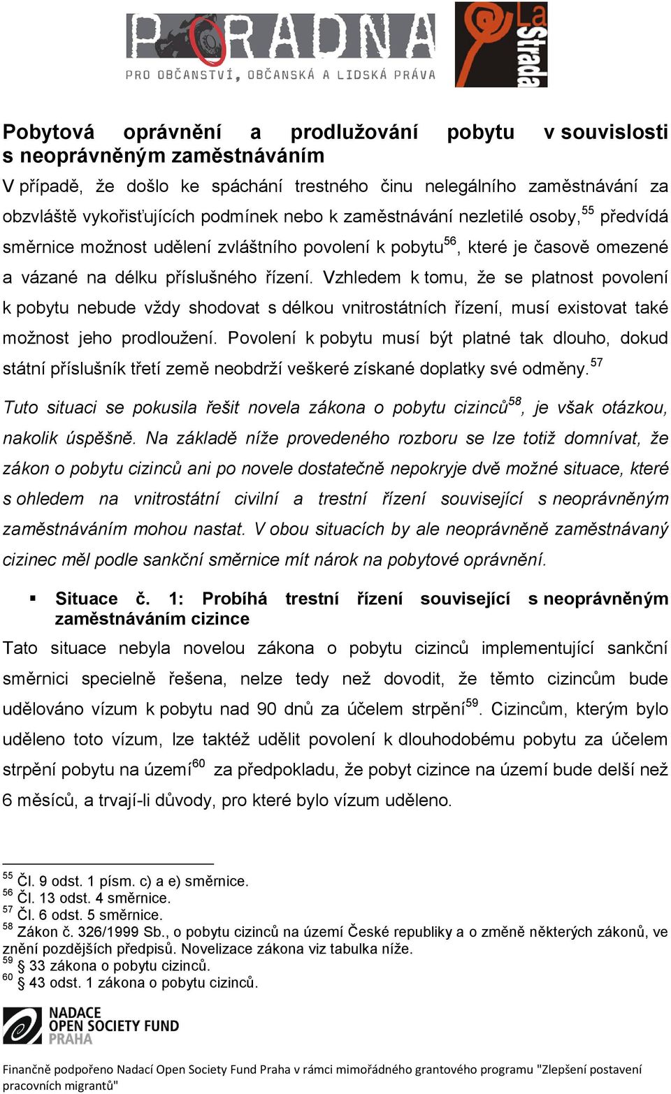 Vzhledem k tomu, že se platnost povolení k pobytu nebude vždy shodovat s délkou vnitrostátních řízení, musí existovat také možnost jeho prodloužení.