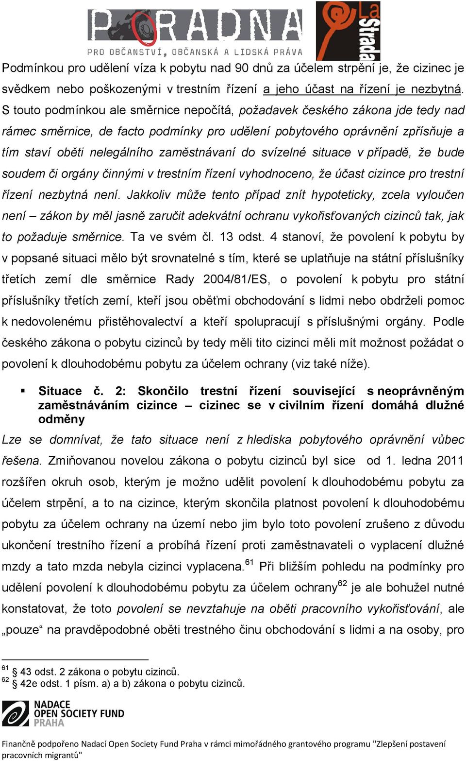 do svízelné situace v případě, že bude soudem či orgány činnými v trestním řízení vyhodnoceno, že účast cizince pro trestní řízení nezbytná není.