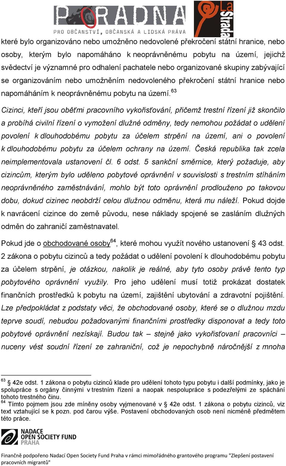 63 Cizinci, kteří jsou oběťmi pracovního vykořisťování, přičemž trestní řízení již skončilo a probíhá civilní řízení o vymožení dlužné odměny, tedy nemohou požádat o udělení povolení k dlouhodobému