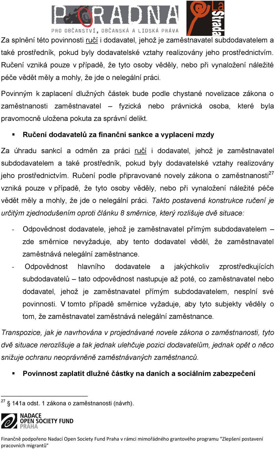 Povinným k zaplacení dlužných částek bude podle chystané novelizace zákona o zaměstnanosti zaměstnavatel fyzická nebo právnická osoba, které byla pravomocně uložena pokuta za správní delikt.