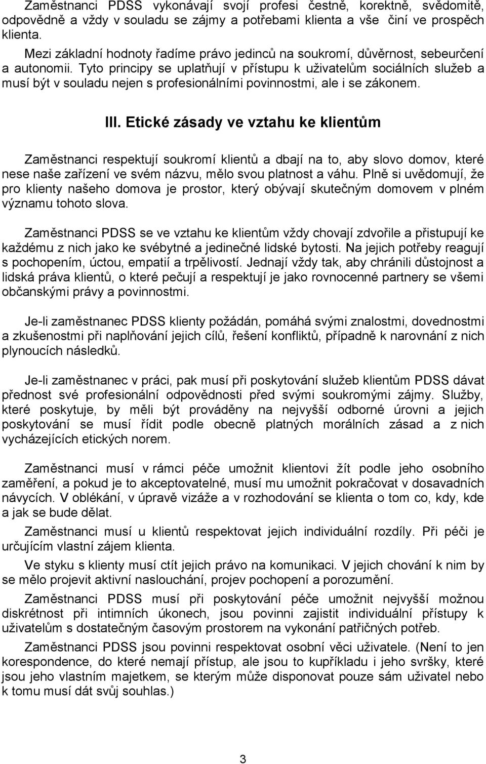 Tyto principy se uplatňují v přístupu k uživatelům sociálních služeb a musí být v souladu nejen s profesionálními povinnostmi, ale i se zákonem. III.