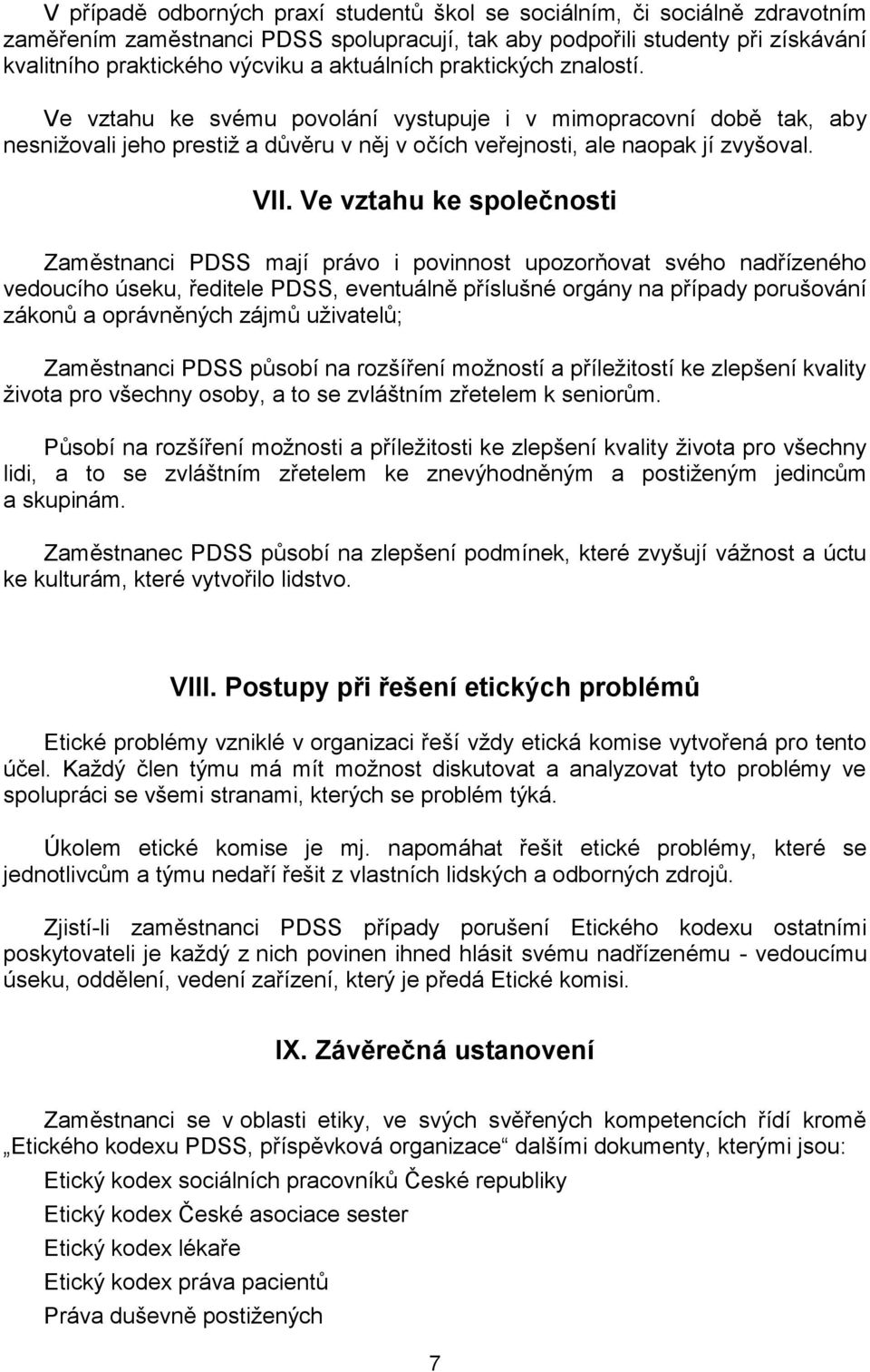 Ve vztahu ke společnosti Zaměstnanci PDSS mají právo i povinnost upozorňovat svého nadřízeného vedoucího úseku, ředitele PDSS, eventuálně příslušné orgány na případy porušování zákonů a oprávněných