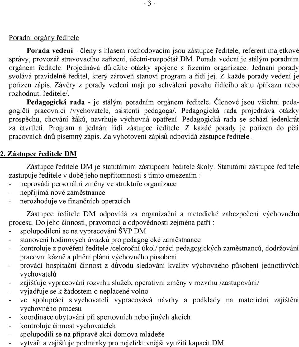 Z každé porady vedení je pořízen zápis. Závěry z porady vedení mají po schválení povahu řídícího aktu /příkazu nebo rozhodnutí ředitele/. Pedagogická rada - je stálým poradním orgánem ředitele.