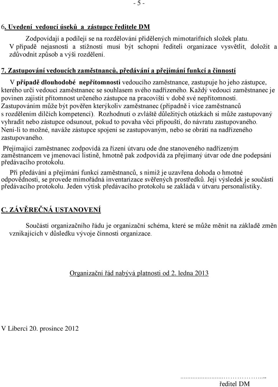 Zastupování vedoucích zaměstnanců, předávání a přejímání funkcí a činností V případě dlouhodobé nepřítomnosti vedoucího zaměstnance, zastupuje ho jeho zástupce, kterého určí vedoucí zaměstnanec se