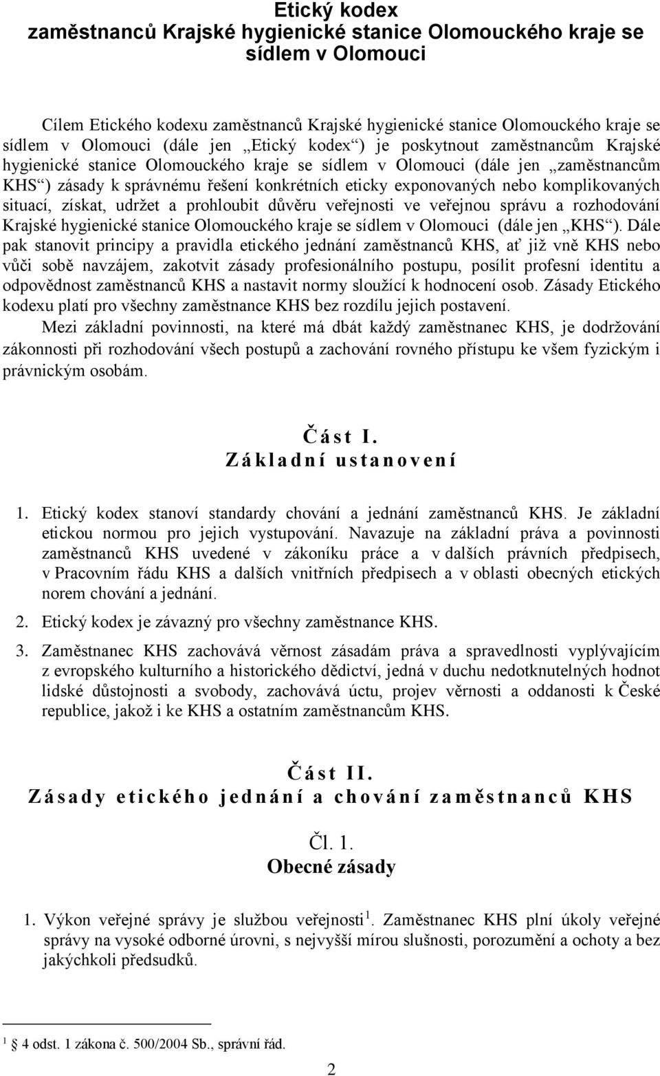 nebo komplikovaných situací, získat, udržet a prohloubit důvěru veřejnosti ve veřejnou správu a rozhodování Krajské hygienické stanice Olomouckého kraje se sídlem v Olomouci (dále jen KHS ).