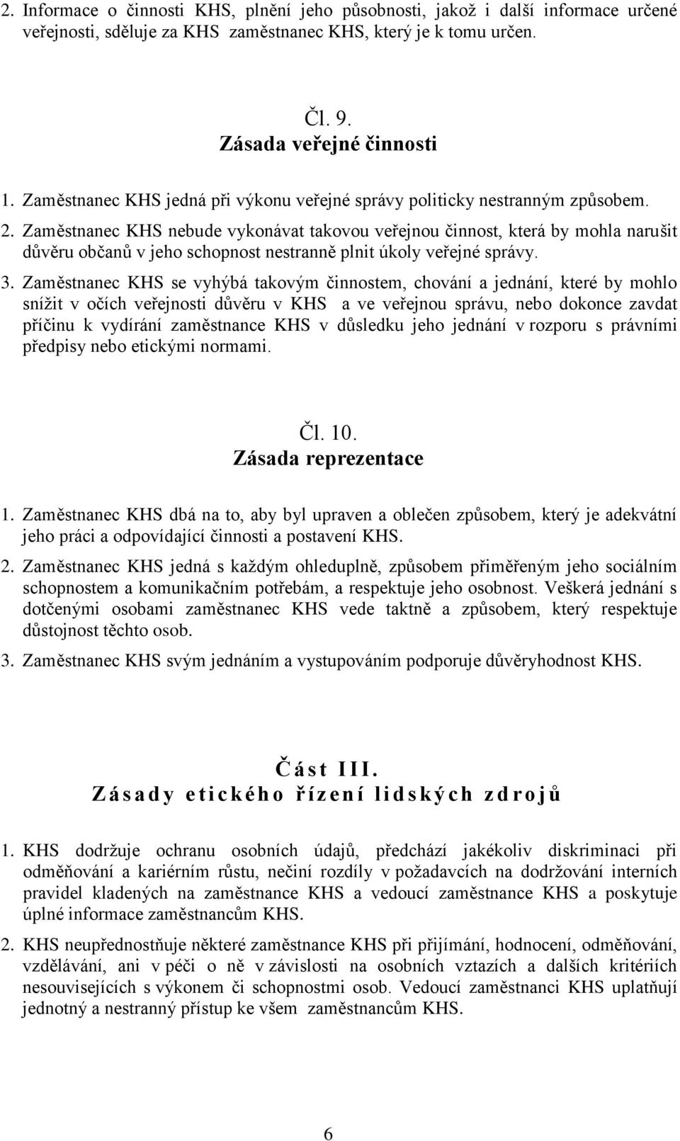 Zaměstnanec KHS nebude vykonávat takovou veřejnou činnost, která by mohla narušit důvěru občanů v jeho schopnost nestranně plnit úkoly veřejné správy. 3.