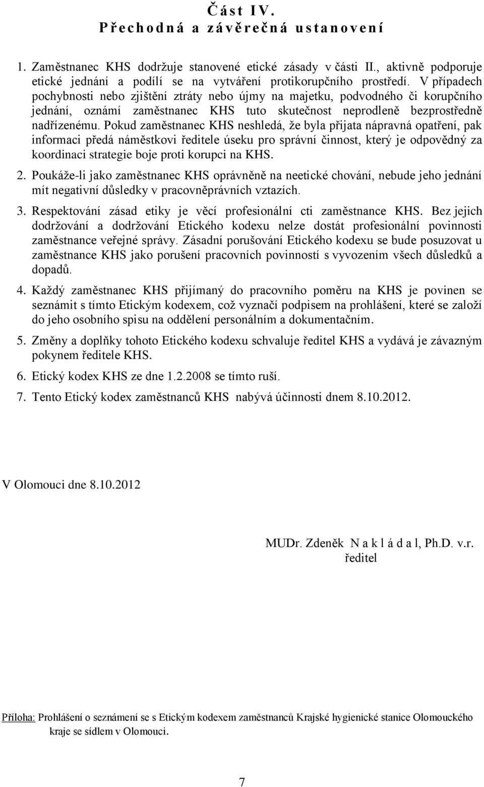 V případech pochybnosti nebo zjištění ztráty nebo újmy na majetku, podvodného či korupčního jednání, oznámí zaměstnanec KHS tuto skutečnost neprodleně bezprostředně nadřízenému.