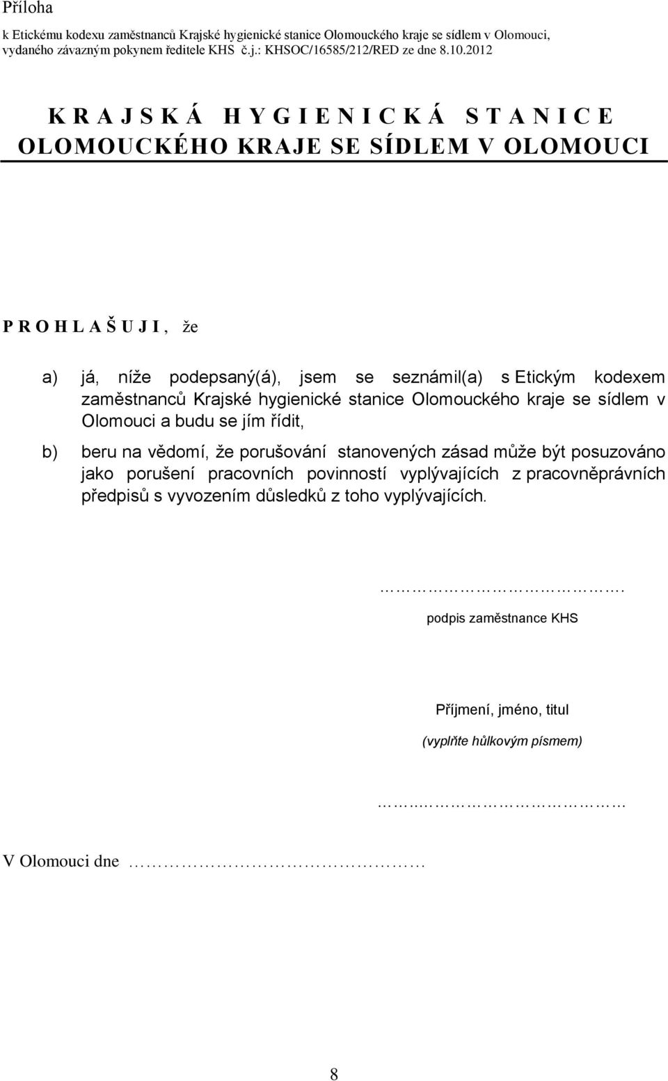 zaměstnanců Krajské hygienické stanice Olomouckého kraje se sídlem v Olomouci a budu se jím řídit, b) beru na vědomí, že porušování stanovených zásad může být posuzováno jako porušení