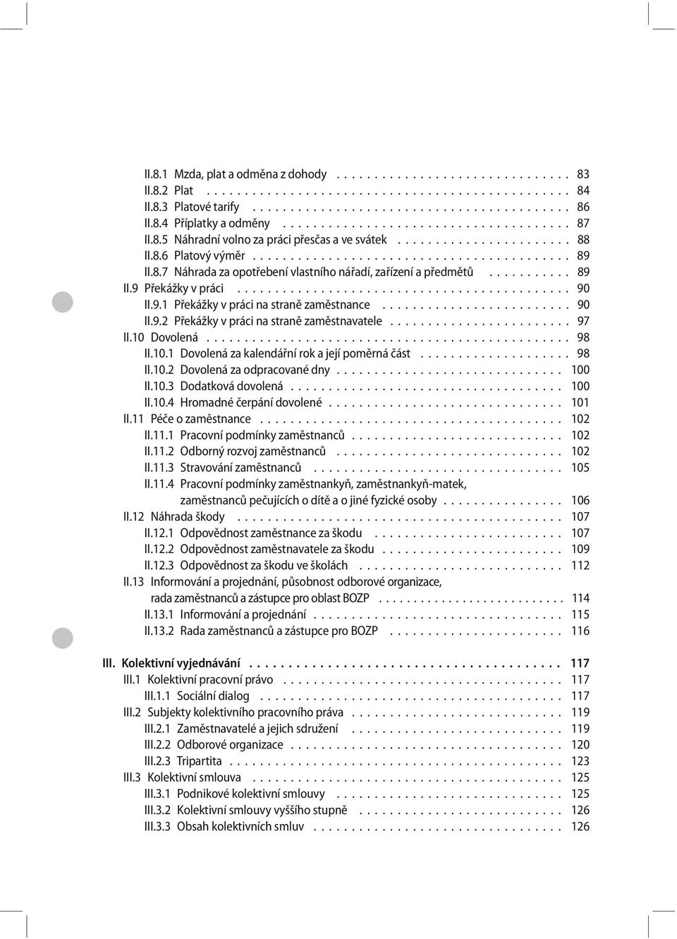 8.7 Náhrada za opotřebení vlastního nářadí, zařízení a předmětů........... 89 II.9 Překážky v práci............................................ 90 II.9.1 Překážky v práci na straně zaměstnance......................... 90 II.9.2 Překážky v práci na straně zaměstnavatele.