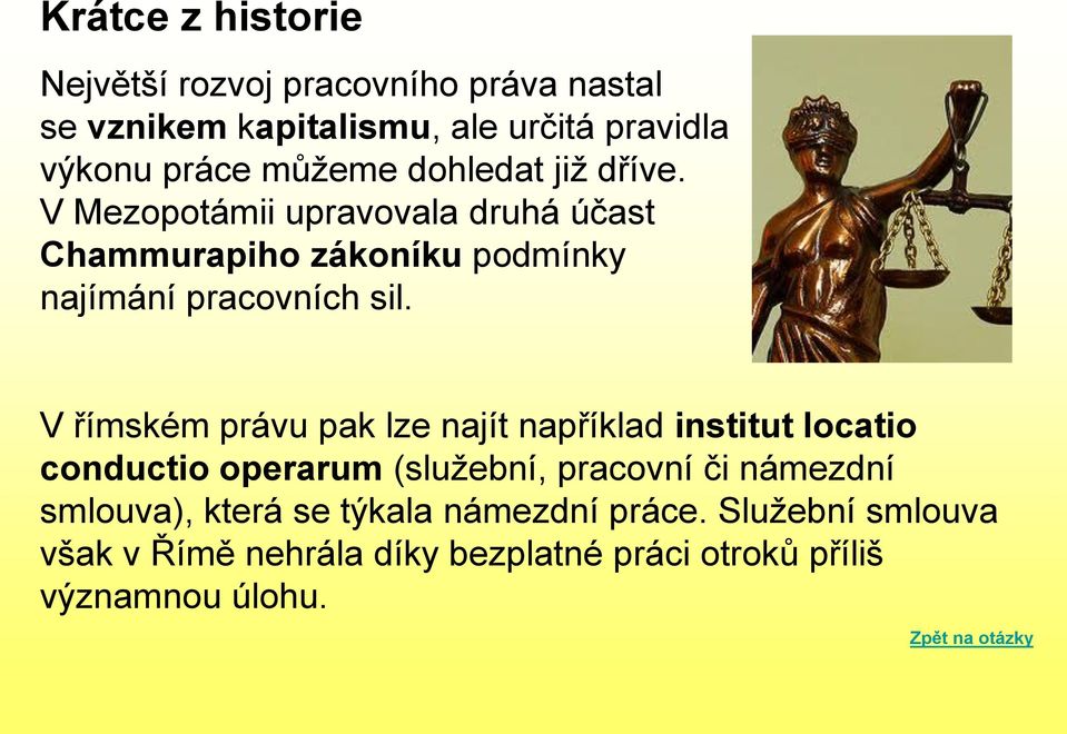 V římském právu pak lze najít například institut locatio conductio operarum (služební, pracovní či námezdní smlouva),