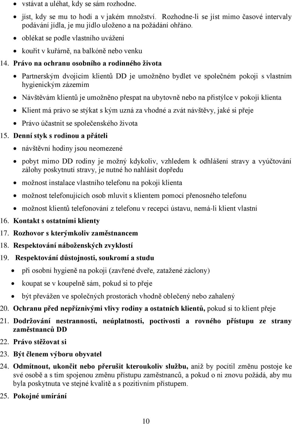 Právo na ochranu osobního a rodinného života Partnerským dvojicím klientů DD je umožněno bydlet ve společném pokoji s vlastním hygienickým zázemím Návštěvám klientů je umožněno přespat na ubytovně